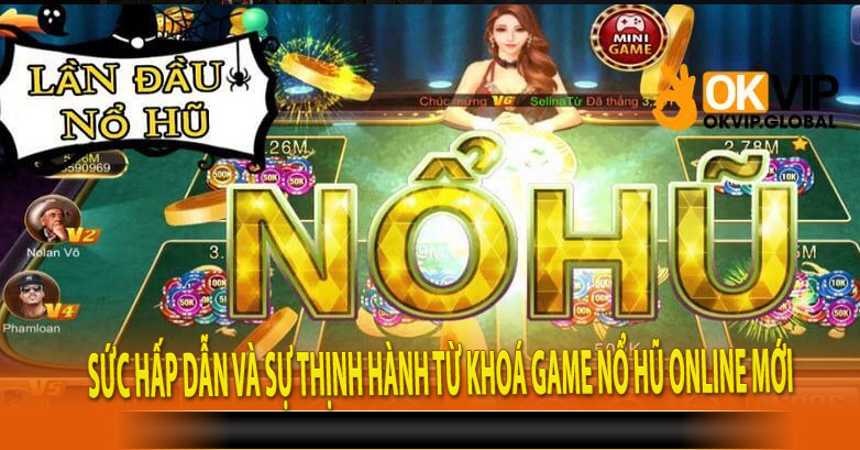 Sức hấp dẫn và sự thịnh hành từ khoá game nổ hũ online mới